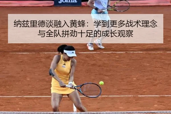 纳兹里德谈融入黄蜂:学到更多战术理念与全队拼劲十足的成长观察(leyu.com)